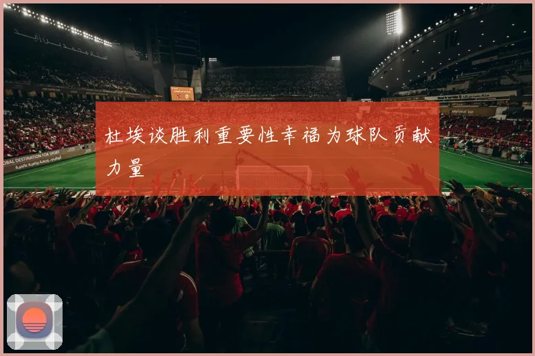 杜埃谈胜利重要性幸福为球队贡献力量