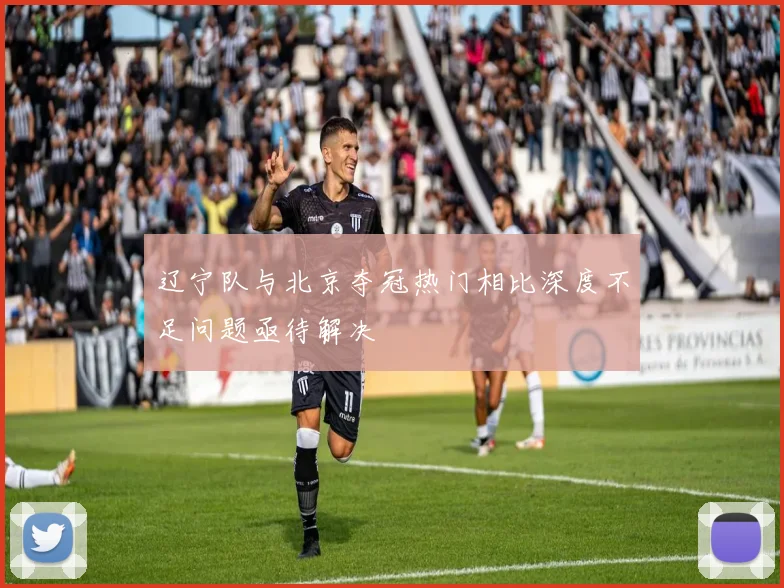 辽宁队与北京夺冠热门相比深度不足问题亟待解决