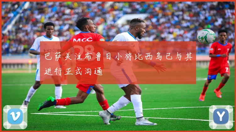 巴萨关注布鲁日小将比西乌已与其进行正式沟通