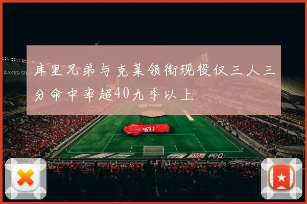 库里兄弟与克莱领衔现役仅三人三分命中率超40九季以上